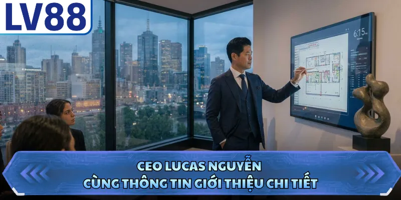 CEO Lucas Nguyễn 1 CEO Lucas Nguyễn cùng thông tin giới thiệu chi tiết