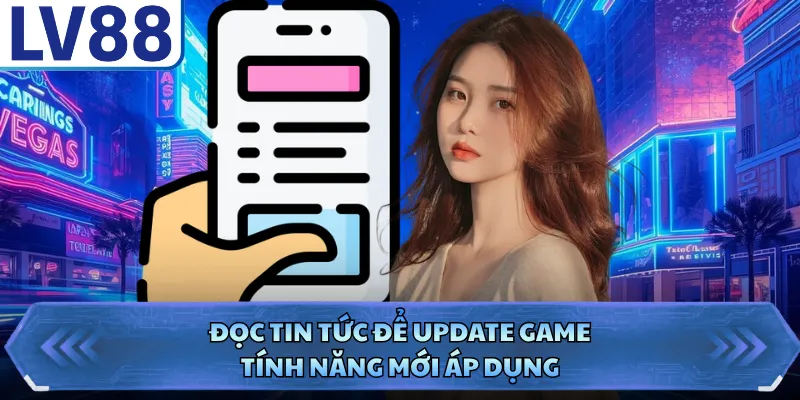 Đọc tin tức để update game, tính năng mới áp dụng